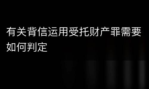 有关背信运用受托财产罪需要如何判定