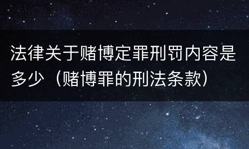 法律关于赌博定罪刑罚内容是多少（赌博罪的刑法条款）