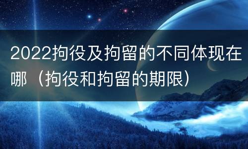 2022拘役及拘留的不同体现在哪（拘役和拘留的期限）