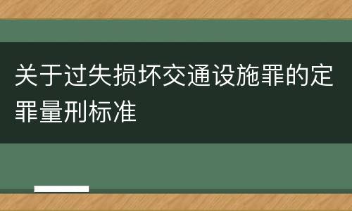 关于过失损坏交通设施罪的定罪量刑标准