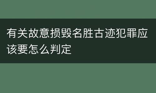 有关故意损毁名胜古迹犯罪应该要怎么判定