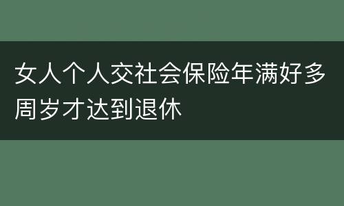 女人个人交社会保险年满好多周岁才达到退休