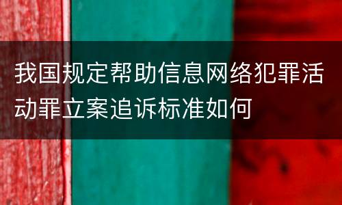 我国规定帮助信息网络犯罪活动罪立案追诉标准如何