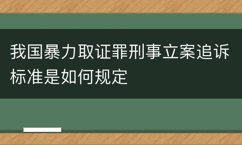 我国暴力取证罪刑事立案追诉标准是如何规定