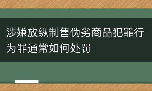 涉嫌放纵制售伪劣商品犯罪行为罪通常如何处罚