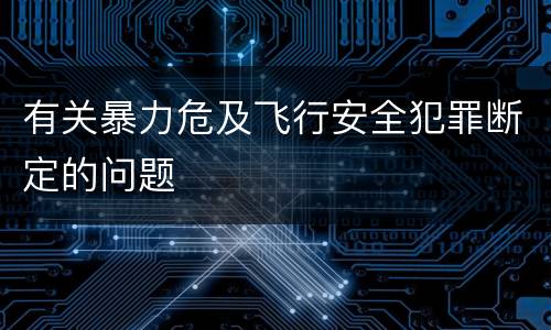 有关暴力危及飞行安全犯罪断定的问题