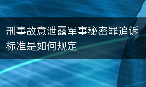 刑事故意泄露军事秘密罪追诉标准是如何规定