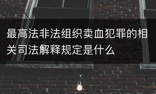 最高法非法组织卖血犯罪的相关司法解释规定是什么