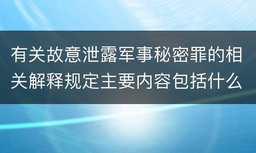 有关故意泄露军事秘密罪的相关解释规定主要内容包括什么