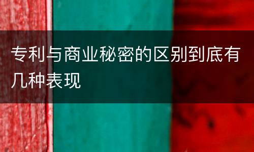 专利与商业秘密的区别到底有几种表现