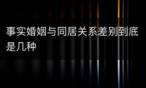 事实婚姻与同居关系差别到底是几种