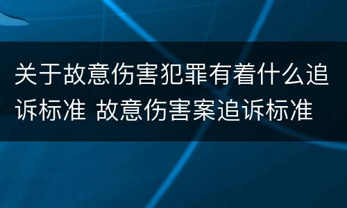 关于故意伤害犯罪有着什么追诉标准 故意伤害案追诉标准