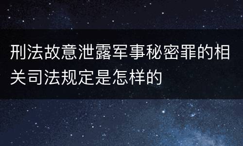 刑法故意泄露军事秘密罪的相关司法规定是怎样的