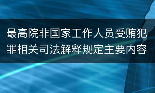 最高院非国家工作人员受贿犯罪相关司法解释规定主要内容有哪些