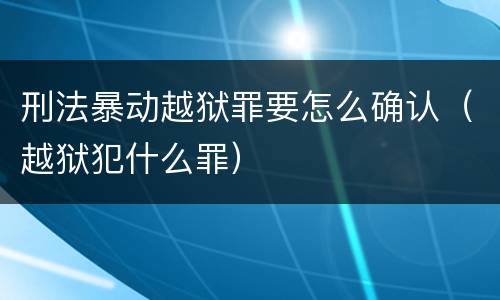 刑法暴动越狱罪要怎么确认（越狱犯什么罪）