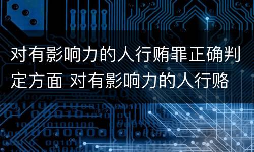 对有影响力的人行贿罪正确判定方面 对有影响力的人行赂