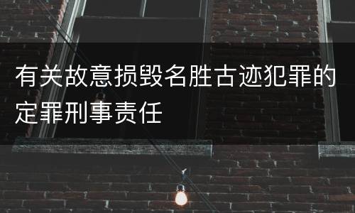 有关故意损毁名胜古迹犯罪的定罪刑事责任