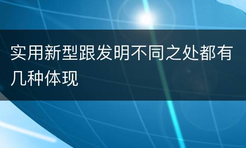 实用新型跟发明不同之处都有几种体现