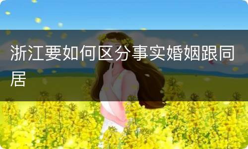 浙江要如何区分事实婚姻跟同居