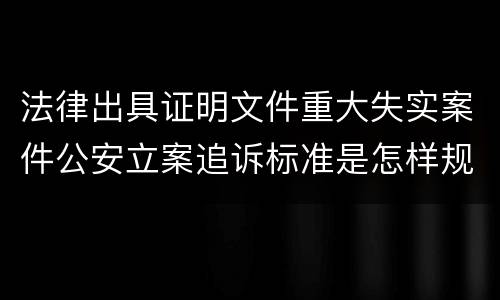 法律出具证明文件重大失实案件公安立案追诉标准是怎样规定