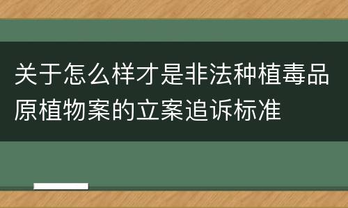 关于怎么样才是非法种植毒品原植物案的立案追诉标准