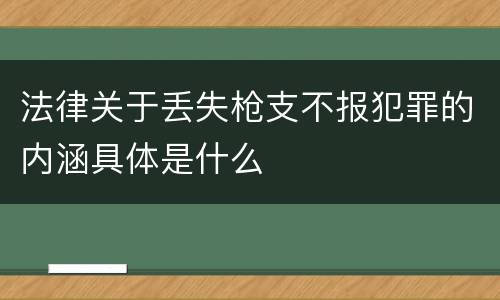 法律关于丢失枪支不报犯罪的内涵具体是什么