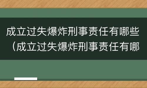 成立过失爆炸刑事责任有哪些（成立过失爆炸刑事责任有哪些案例）