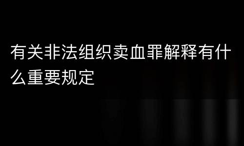 有关非法组织卖血罪解释有什么重要规定