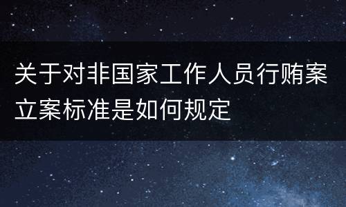 关于对非国家工作人员行贿案立案标准是如何规定