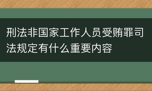 刑法非国家工作人员受贿罪司法规定有什么重要内容