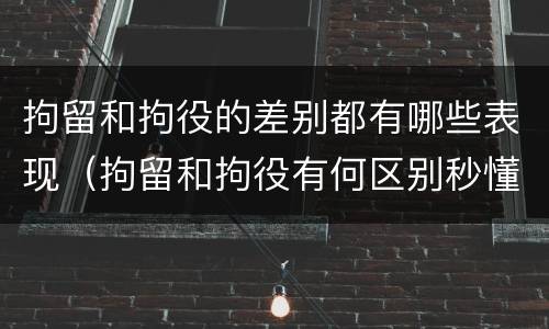 拘留和拘役的差别都有哪些表现（拘留和拘役有何区别秒懂百科）