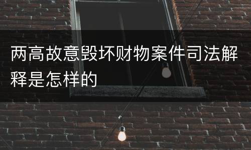 两高故意毁坏财物案件司法解释是怎样的