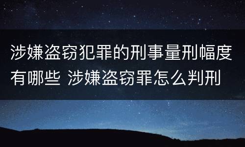 涉嫌盗窃犯罪的刑事量刑幅度有哪些 涉嫌盗窃罪怎么判刑