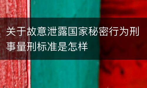 关于故意泄露国家秘密行为刑事量刑标准是怎样