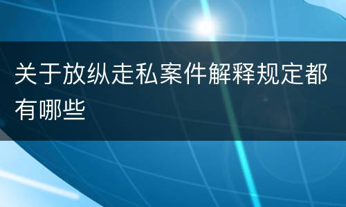 关于放纵走私案件解释规定都有哪些