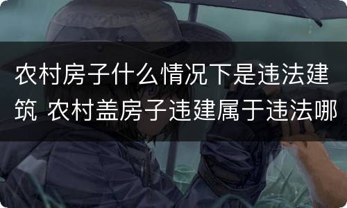 农村房子什么情况下是违法建筑 农村盖房子违建属于违法哪一条