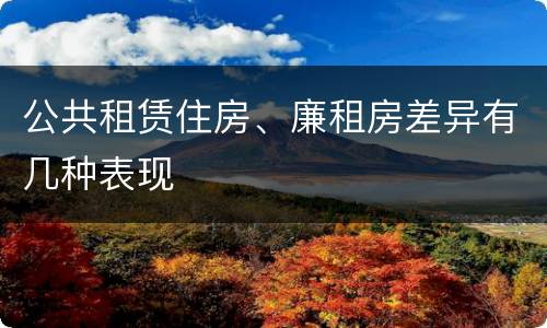 公共租赁住房、廉租房差异有几种表现