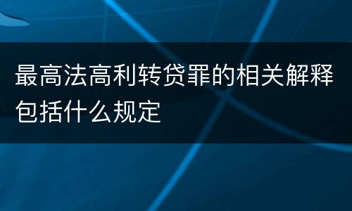 最高法高利转贷罪的相关解释包括什么规定