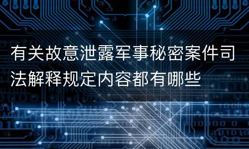 有关故意泄露军事秘密案件司法解释规定内容都有哪些