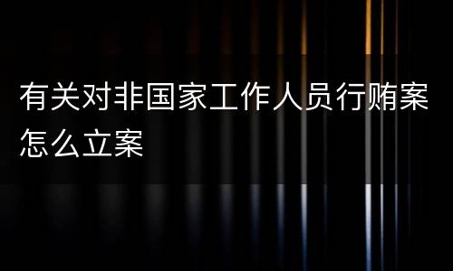 有关对非国家工作人员行贿案怎么立案