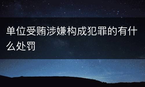 单位受贿涉嫌构成犯罪的有什么处罚