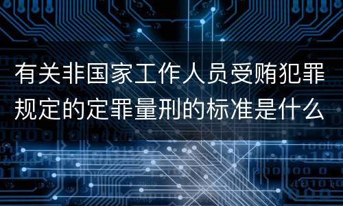 有关非国家工作人员受贿犯罪规定的定罪量刑的标准是什么