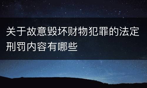 关于故意毁坏财物犯罪的法定刑罚内容有哪些