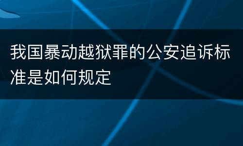 我国暴动越狱罪的公安追诉标准是如何规定