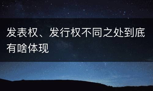 发表权、发行权不同之处到底有啥体现