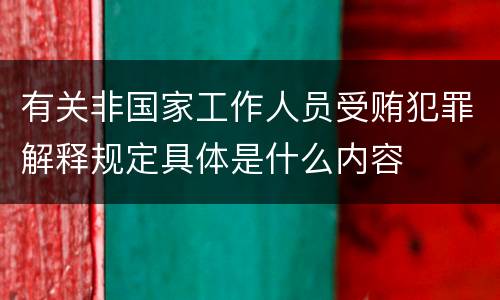 有关非国家工作人员受贿犯罪解释规定具体是什么内容