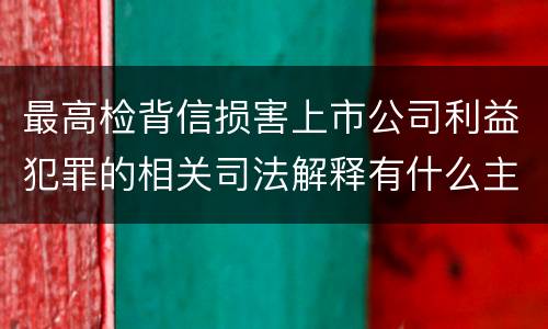 最高检背信损害上市公司利益犯罪的相关司法解释有什么主要规定