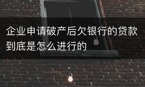 企业申请破产后欠银行的贷款到底是怎么进行的