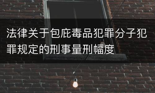 法律关于包庇毒品犯罪分子犯罪规定的刑事量刑幅度