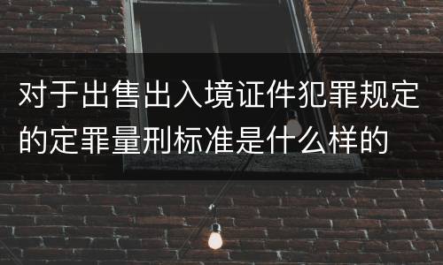 对于出售出入境证件犯罪规定的定罪量刑标准是什么样的